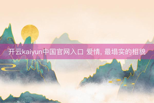 开云kaiyun中国官网入口 爱情, 最塌实的相貌