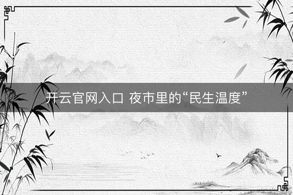 开云官网入口 夜市里的“民生温度”